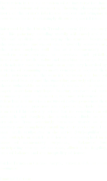 Possession is the culmination of an investigation into the implications of scamming, showing photographic work of the artist's fabricated objects and bringing a new voice to an increasingly disturbing social issue. Informed by the Dutch 'Pronkstilleven' (17th century still life paintings extollng wordly affluence) and the 'Vanitas' tradition of conveying the tension between the temptation and emptiness of worldly possessions, the artist employs still lifes as a commentary on modern consumerism, its excesses and pitfalls. Iterations of wealth, value and exorbitance range from a chandelier made from imitation jewellery hoarded by a victim of scamming to more conceptual objects that make reference to the conflict between the lure of perceived beauty and the unsettlng and ugly effects on those vulnerable to coercion. A series of handmade paper porcelain envelopes bearing extracts of text commonly used in scamming schemes references the relentless and insidious nature of correspondence that victims of such practices are exposed to. Made from a material historically prized for its combination of strength and fragility, the envelopes allude to the transition from seemingly harmless words to the secrecy and complicity engulfing their recipients. The small scale sculptures in the series (Dis)equilibrium use multiple materials and forms, photographed in a state of momentary suspense, balanced but anticipating change or collapse, alluding to fragility, lack of balance and the inequality of forces. Giclée Prints on Canson Baryta, Diasec and Aluminium mounted Limited Edition